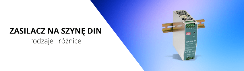 Zasilacze na szynę DIN - rodzaje, charakterystyka, różnice pomiędzy modelami